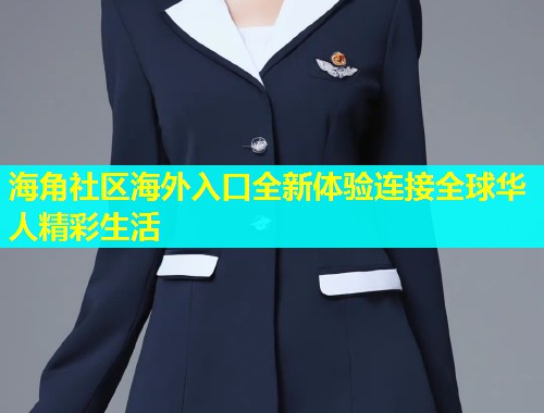 海角社区海外入口全新体验连接全球华人精彩生活