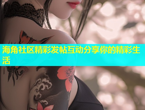海角社区精彩发帖互动分享你的精彩生活  第2张