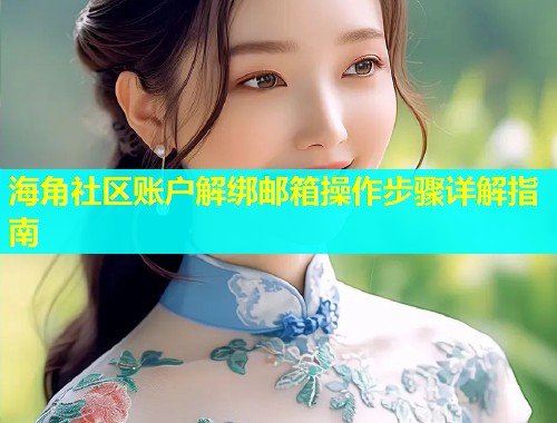 海角社区账户解绑邮箱操作步骤详解指南