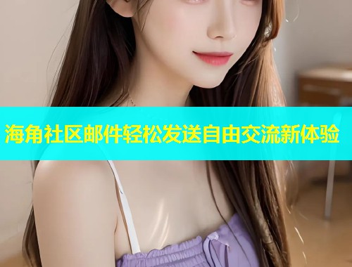 海角社区邮件轻松发送自由交流新体验