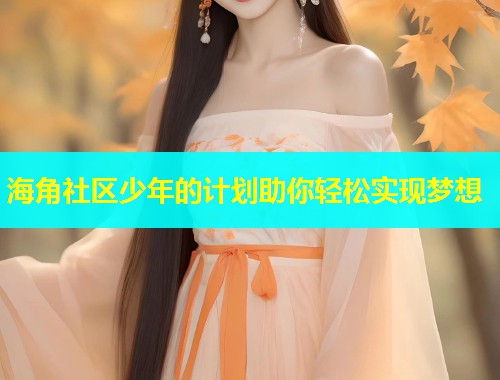 海角社区少年的计划助你轻松实现梦想