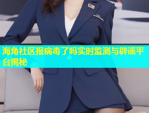 海角社区报病毒了吗实时监测与辟谣平台揭秘