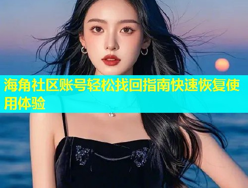海角社区账号轻松找回指南快速恢复使用体验  第1张
