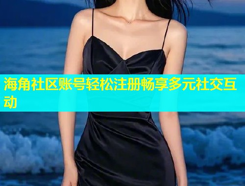 海角社区账号轻松注册畅享多元社交互动  第2张