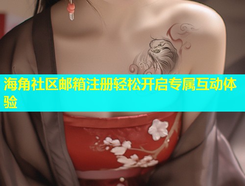 海角社区邮箱注册轻松开启专属互动体验