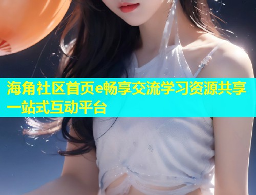 海角社区首页e畅享交流学习资源共享一站式互动平台  第2张